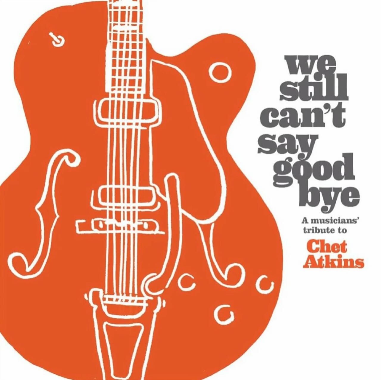 We Still Can’t Say Goodbye – A Musicians' Tribute to Chet Atkins
